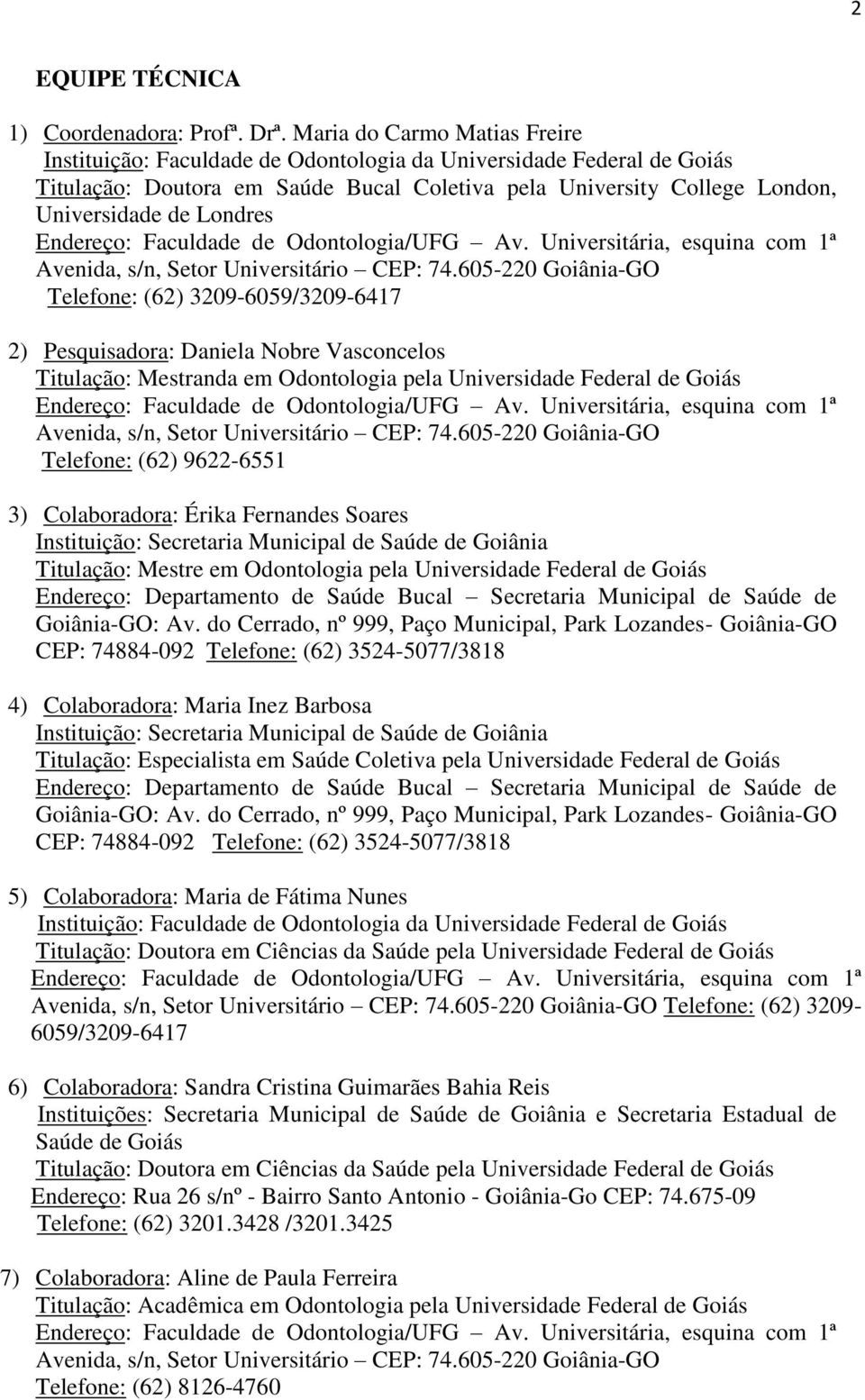 Endereço: Faculdade de Odontologia/UFG Av. Universitária, esquina com 1ª Avenida, s/n, Setor Universitário CEP: 74.