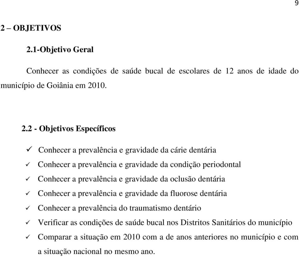 gravidade da oclusão dentária Conhecer a prevalência e gravidade da fluorose dentária Conhecer a prevalência do traumatismo dentário Verificar as