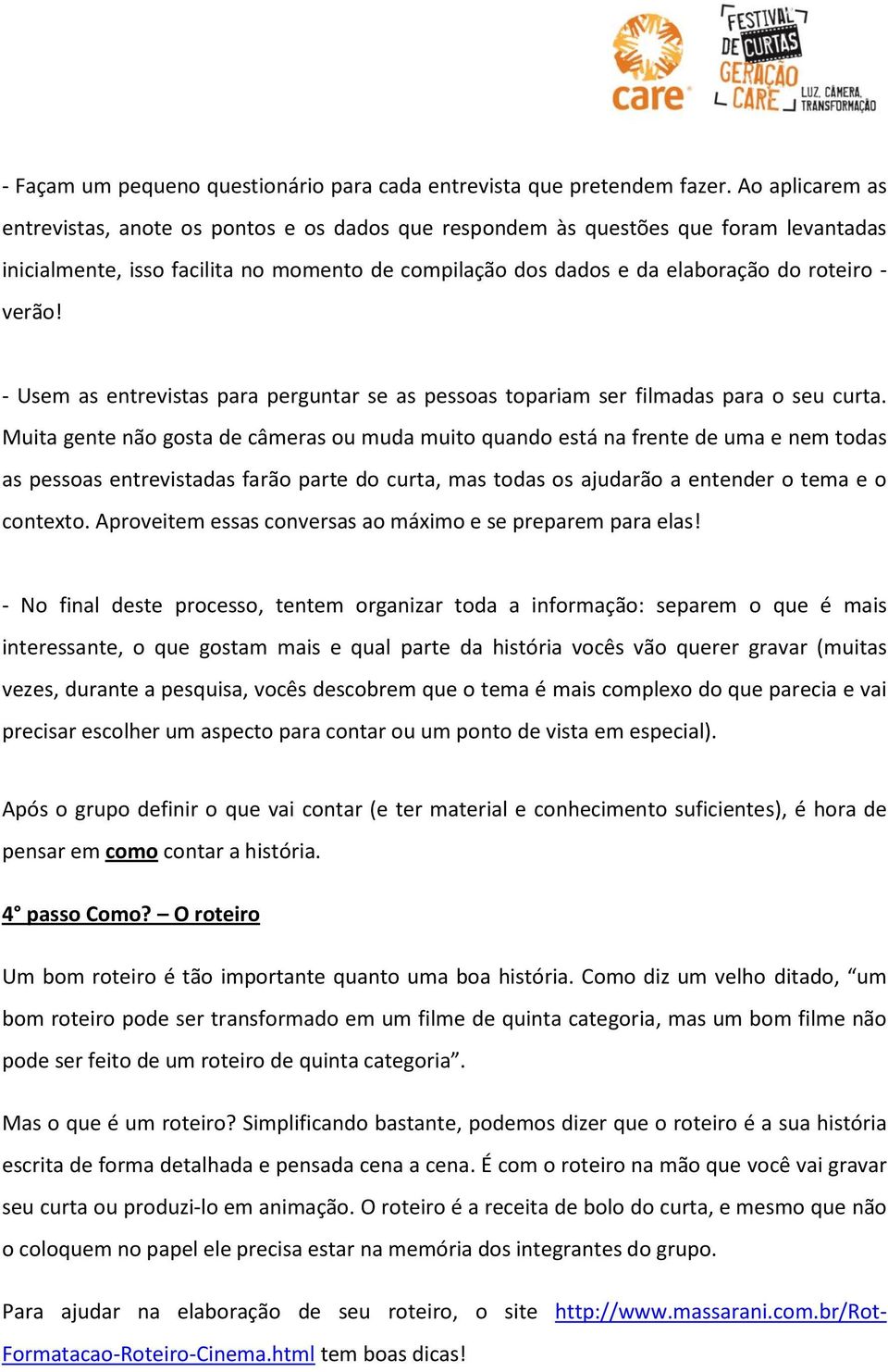 verão! - Usem as entrevistas para perguntar se as pessoas topariam ser filmadas para o seu curta.