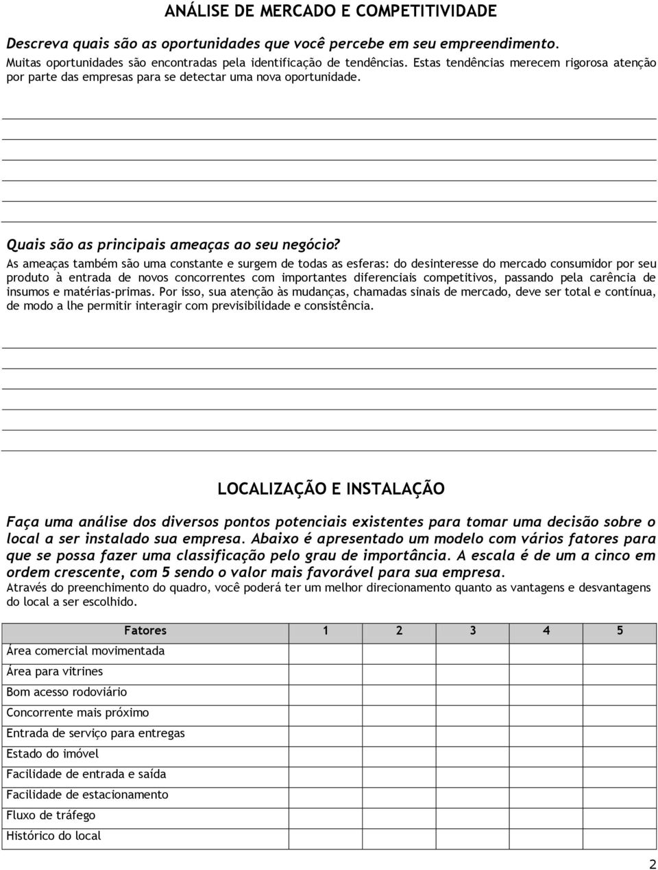 As ameaças também são uma constante e surgem de todas as esferas: do desinteresse do mercado consumidor por seu produto à entrada de novos concorrentes com importantes diferenciais competitivos,