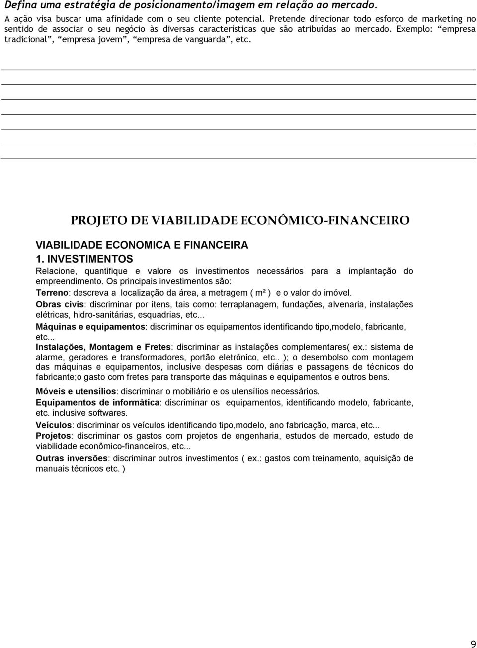 Exemplo: empresa tradicional, empresa jovem, empresa de vanguarda, etc. PROJETO DE VIABILIDADE ECONÔMICO-FINANCEIRO VIABILIDADE ECONOMICA E FINANCEIRA 1.