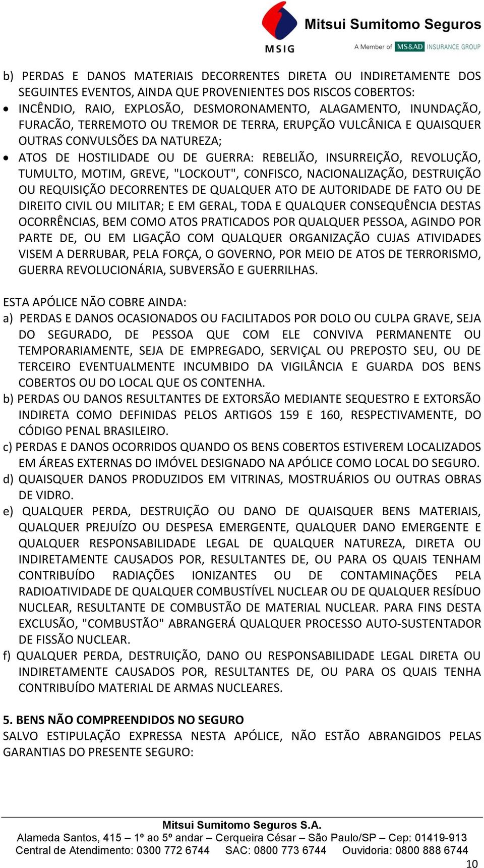 "LOCKOUT", CONFISCO, NACIONALIZAÇÃO, DESTRUIÇÃO OU REQUISIÇÃO DECORRENTES DE QUALQUER ATO DE AUTORIDADE DE FATO OU DE DIREITO CIVIL OU MILITAR; E EM GERAL, TODA E QUALQUER CONSEQUÊNCIA DESTAS