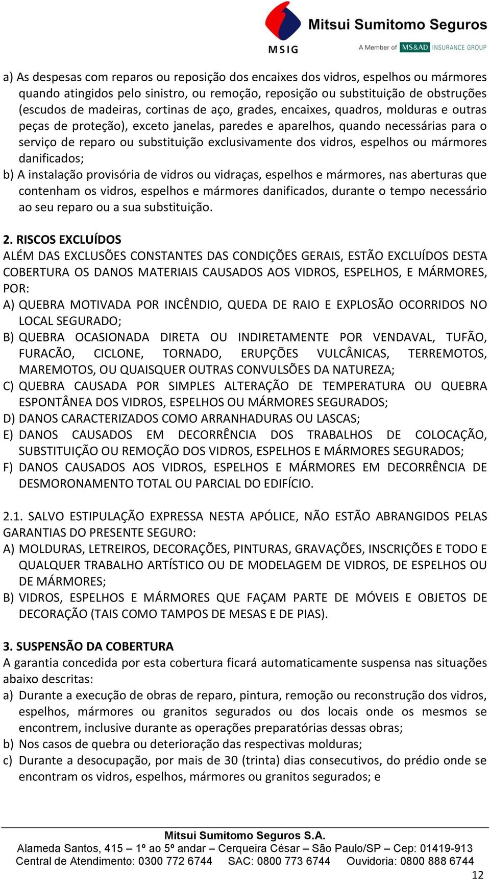 vidros, espelhos ou mármores danificados; b) A instalação provisória de vidros ou vidraças, espelhos e mármores, nas aberturas que contenham os vidros, espelhos e mármores danificados, durante o