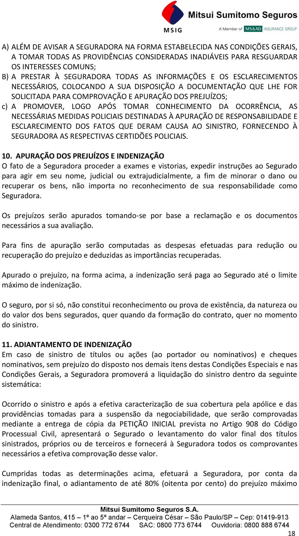 CONHECIMENTO DA OCORRÊNCIA, AS NECESSÁRIAS MEDIDAS POLICIAIS DESTINADAS À APURAÇÃO DE RESPONSABILIDADE E ESCLARECIMENTO DOS FATOS QUE DERAM CAUSA AO SINISTRO, FORNECENDO À SEGURADORA AS RESPECTIVAS