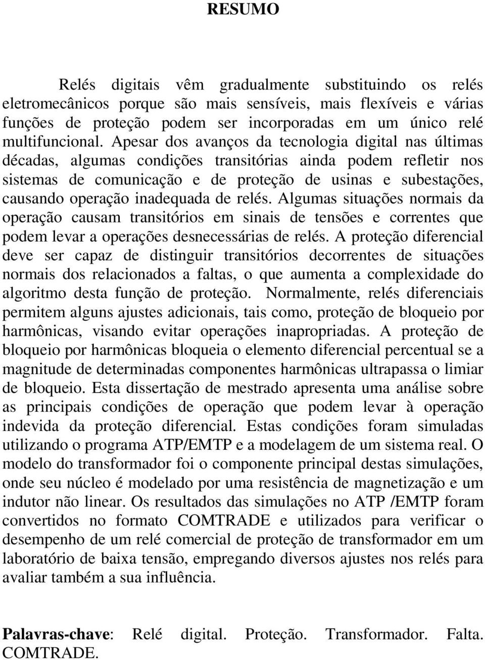 Apesar dos avanços da tecnologia digital nas últimas décadas, algumas condições transitórias ainda podem refletir nos sistemas de comunicação e de proteção de usinas e subestações, causando operação