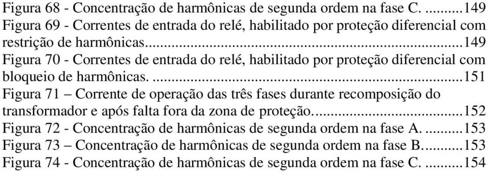 .. 149 Figura 70 - Correntes de entrada do relé, habilitado por proteção diferencial com bloqueio de harmônicas.