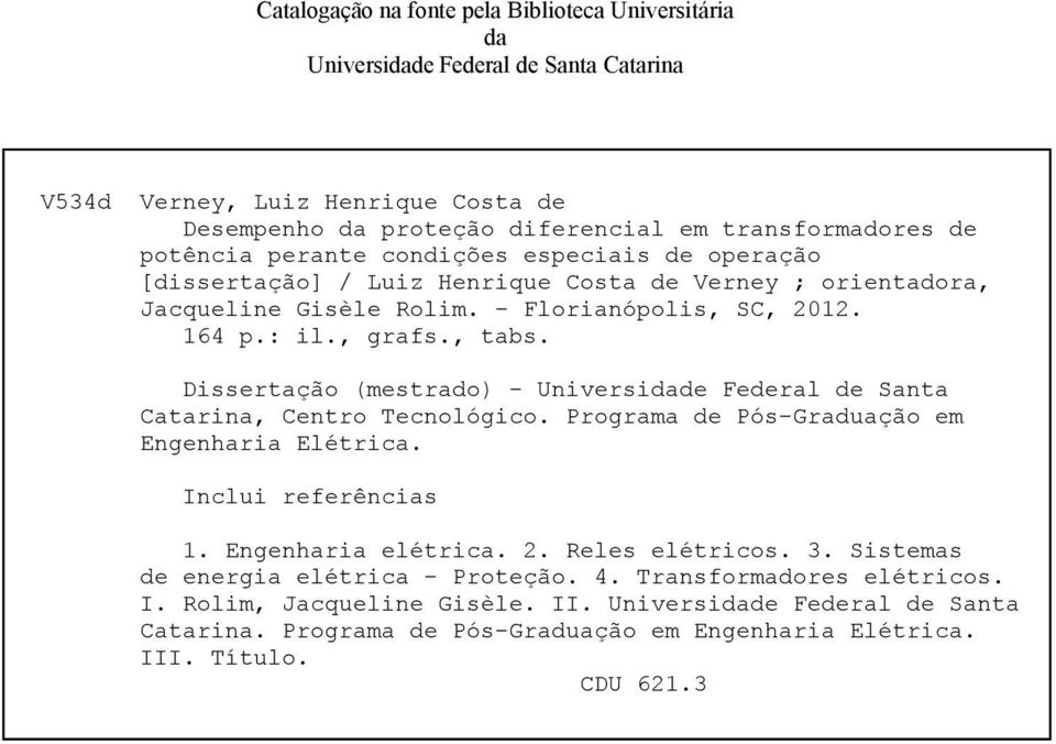 Dissertação (mestrado) - Universidade Federal de Santa Catarina, Centro Tecnológico. Programa de Pós-Graduação em Engenharia Elétrica. Inclui referências 1. Engenharia elétrica. 2. Reles elétricos.