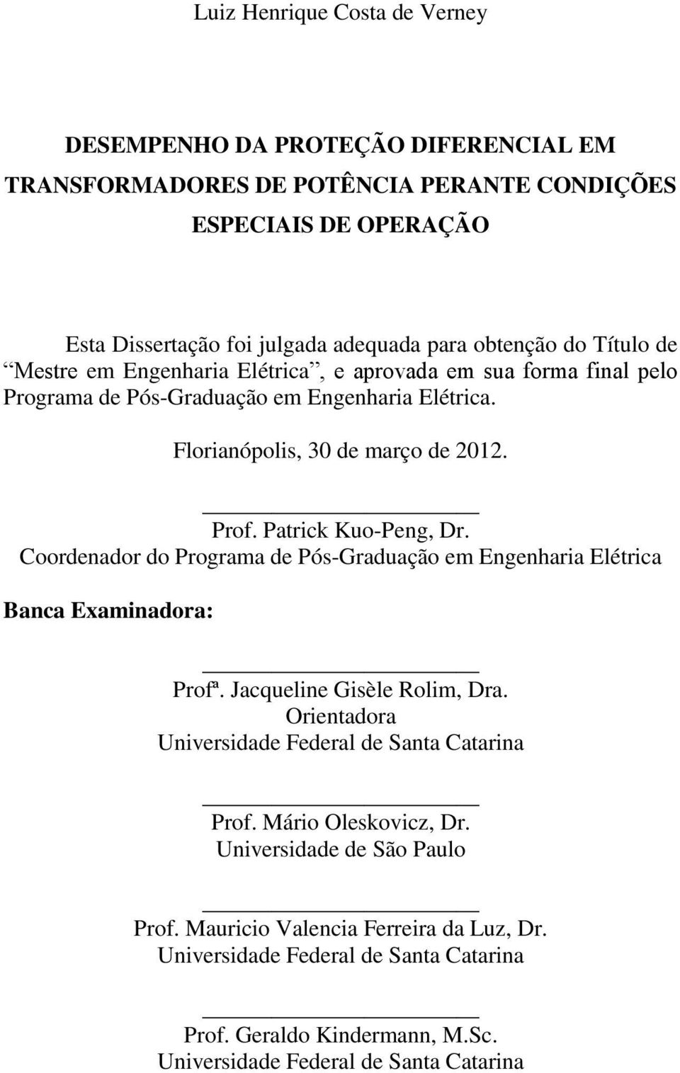 Patrick Kuo-Peng, Dr. Coordenador do Programa de Pós-Graduação em Engenharia Elétrica Banca Examinadora: Profª. Jacqueline Gisèle Rolim, Dra.