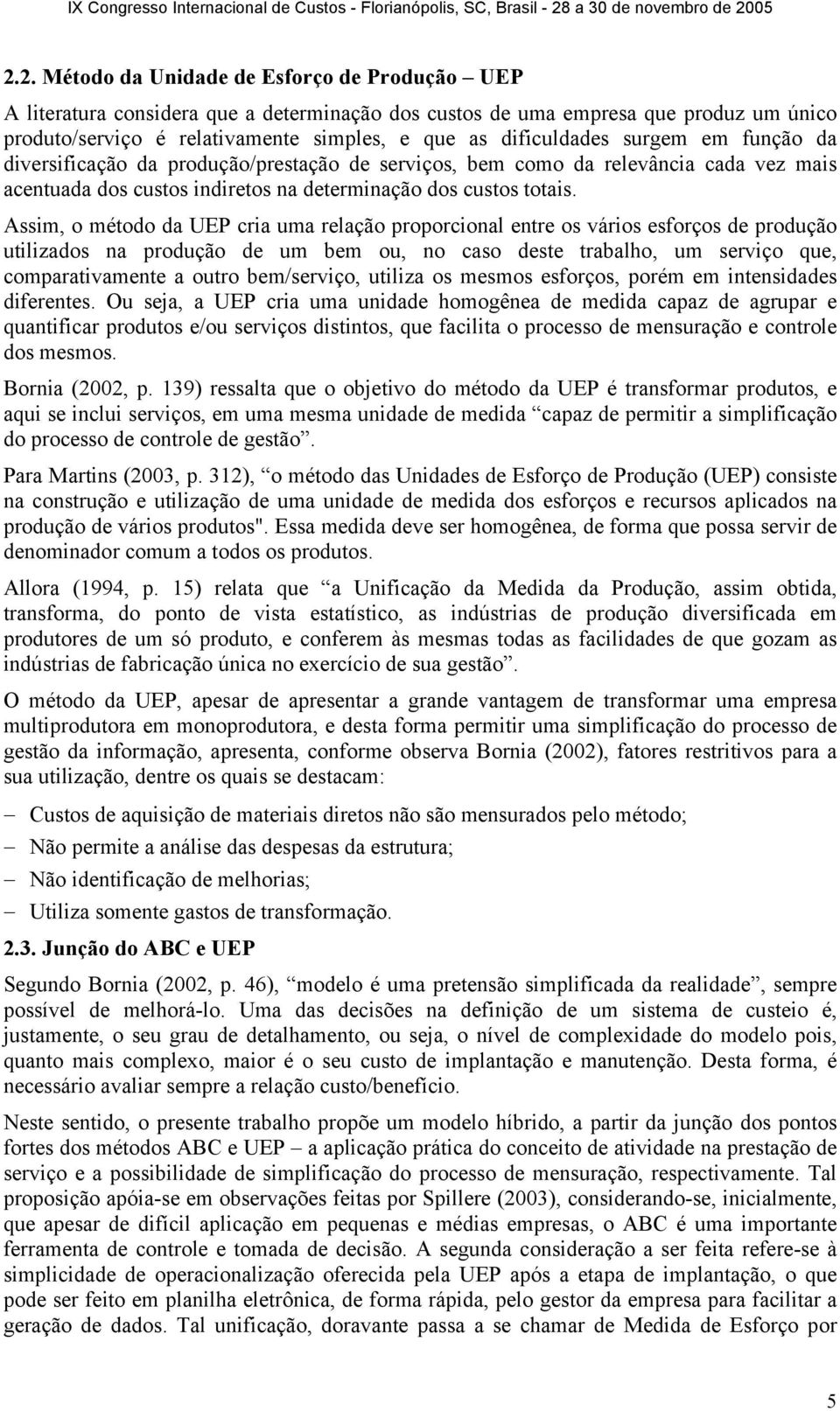 Assim, o método da UEP cria uma relação proporcional entre os vários esforços de produção utilizados na produção de um bem ou, no caso deste trabalho, um serviço que, comparativamente a outro