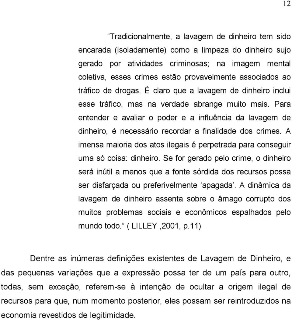 Para entender e avaliar o poder e a influência da lavagem de dinheiro, é necessário recordar a finalidade dos crimes.