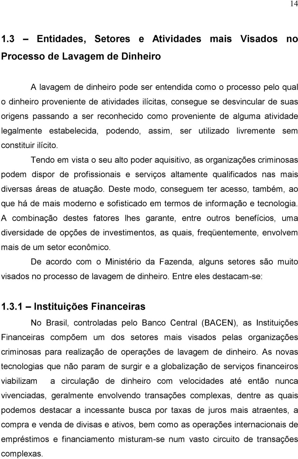 ilícito. Tendo em vista o seu alto poder aquisitivo, as organizações criminosas podem dispor de profissionais e serviços altamente qualificados nas mais diversas áreas de atuação.