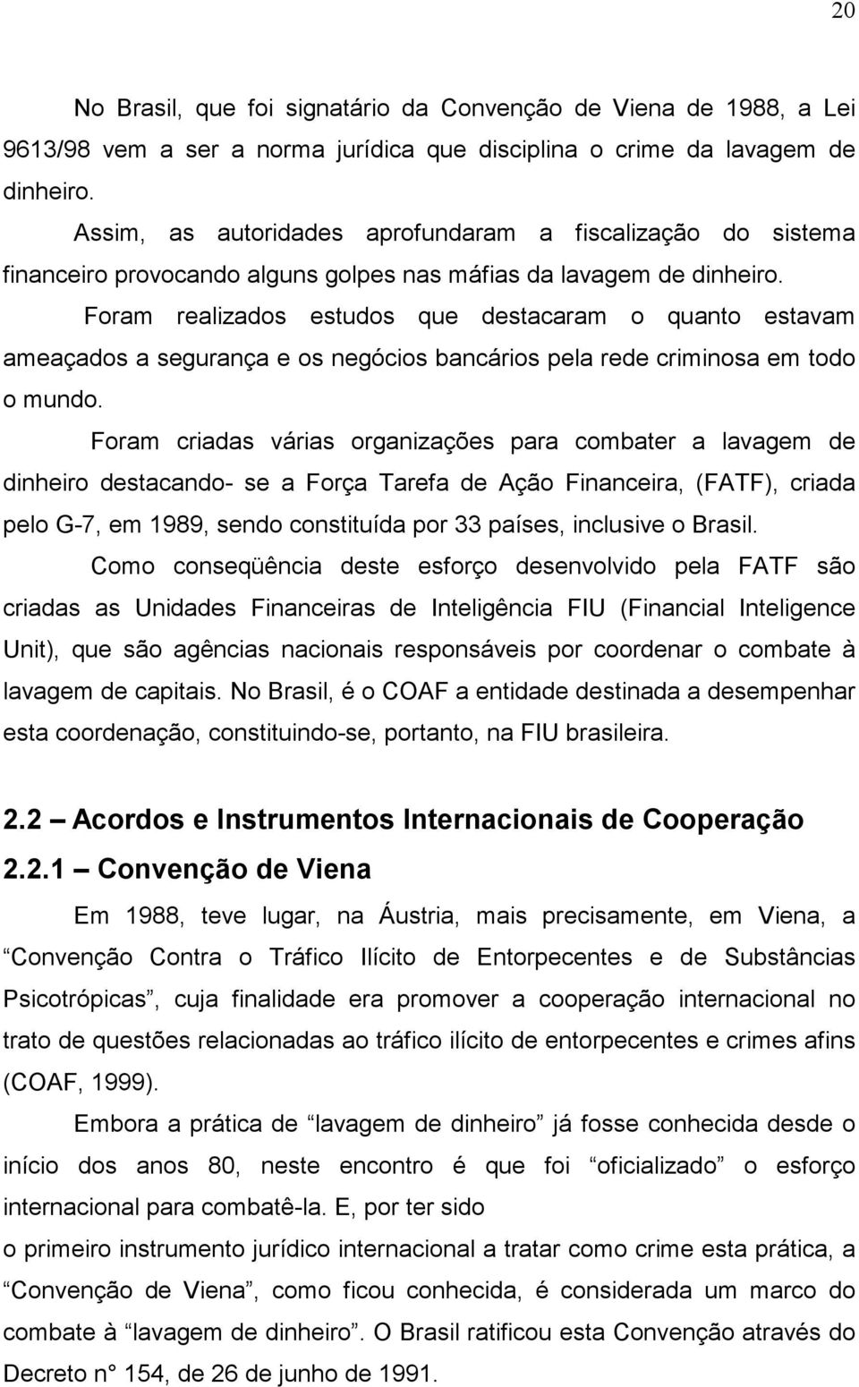 Foram realizados estudos que destacaram o quanto estavam ameaçados a segurança e os negócios bancários pela rede criminosa em todo o mundo.