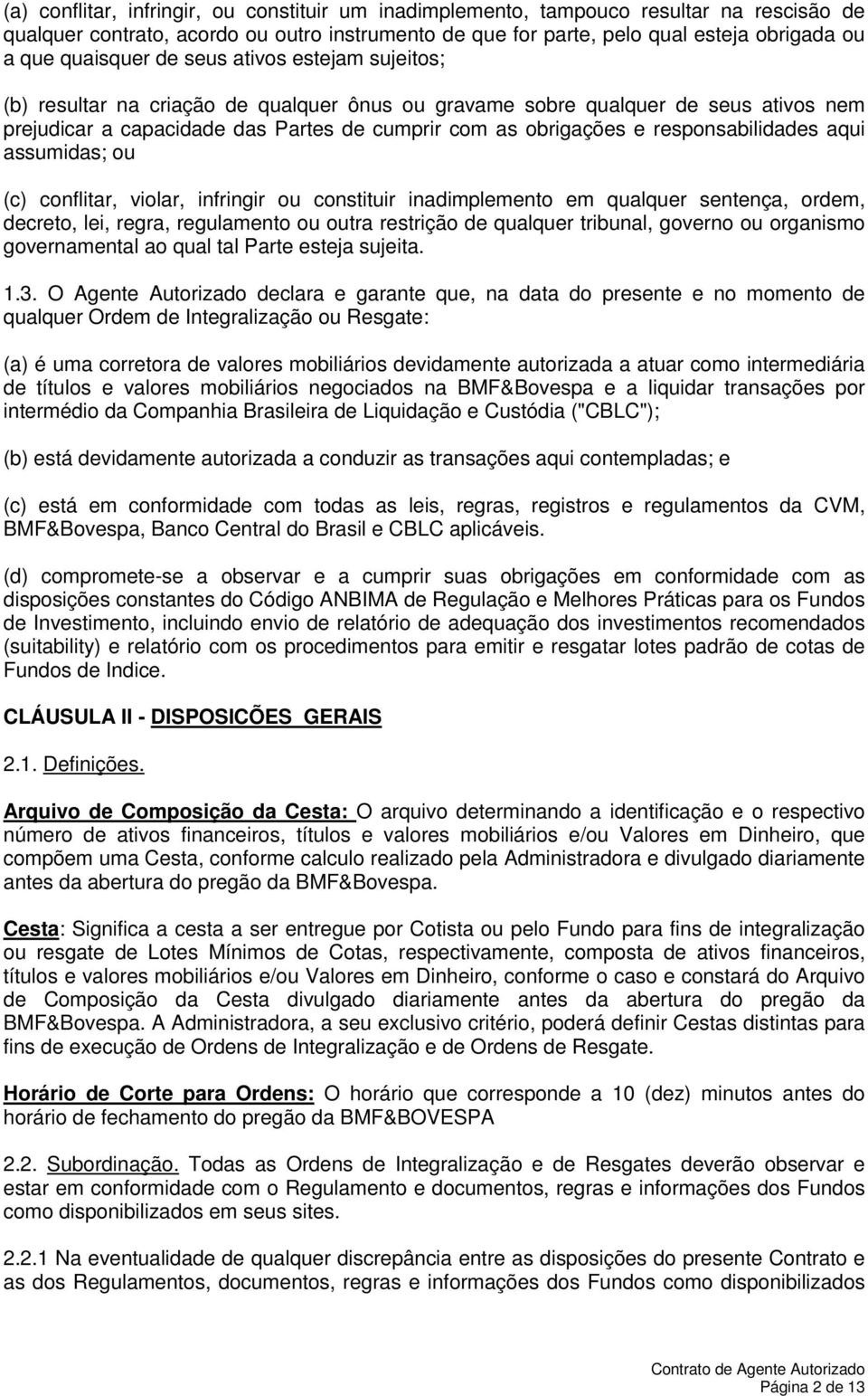 responsabilidades aqui assumidas; ou (c) conflitar, violar, infringir ou constituir inadimplemento em qualquer sentença, ordem, decreto, lei, regra, regulamento ou outra restrição de qualquer