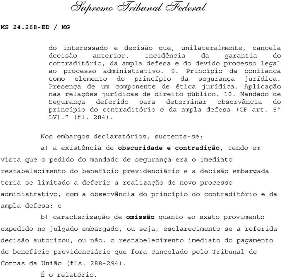 Presença de um componente de ética jurídica. Aplicação nas relações jurídicas de direito público. 10.