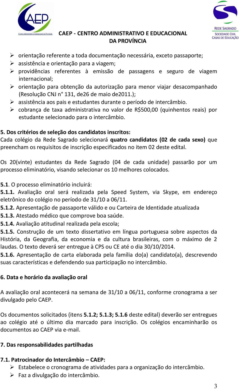 cobrança de taxa administrativa no valor de R$500,00 (quinhentos reais) por estudante selecionado para o intercâmbio. 5.