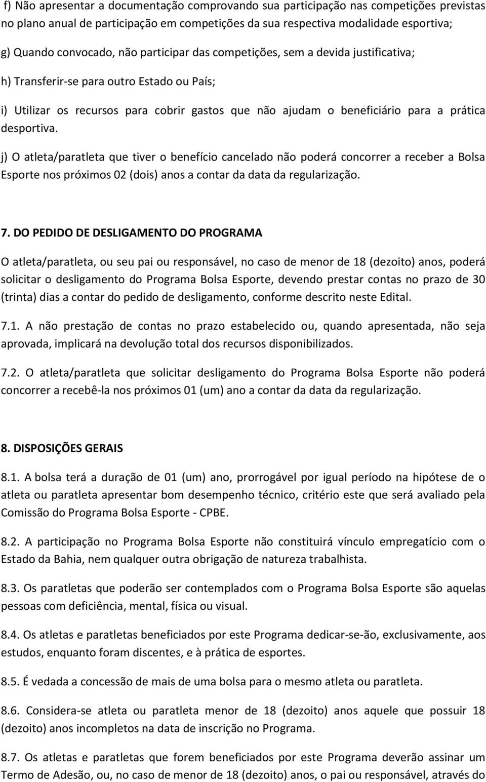 j) O atleta/paratleta que tiver o benefício cancelado não poderá concorrer a receber a Bolsa Esporte nos próximos 02 (dois) anos a contar da data da regularização. 7.