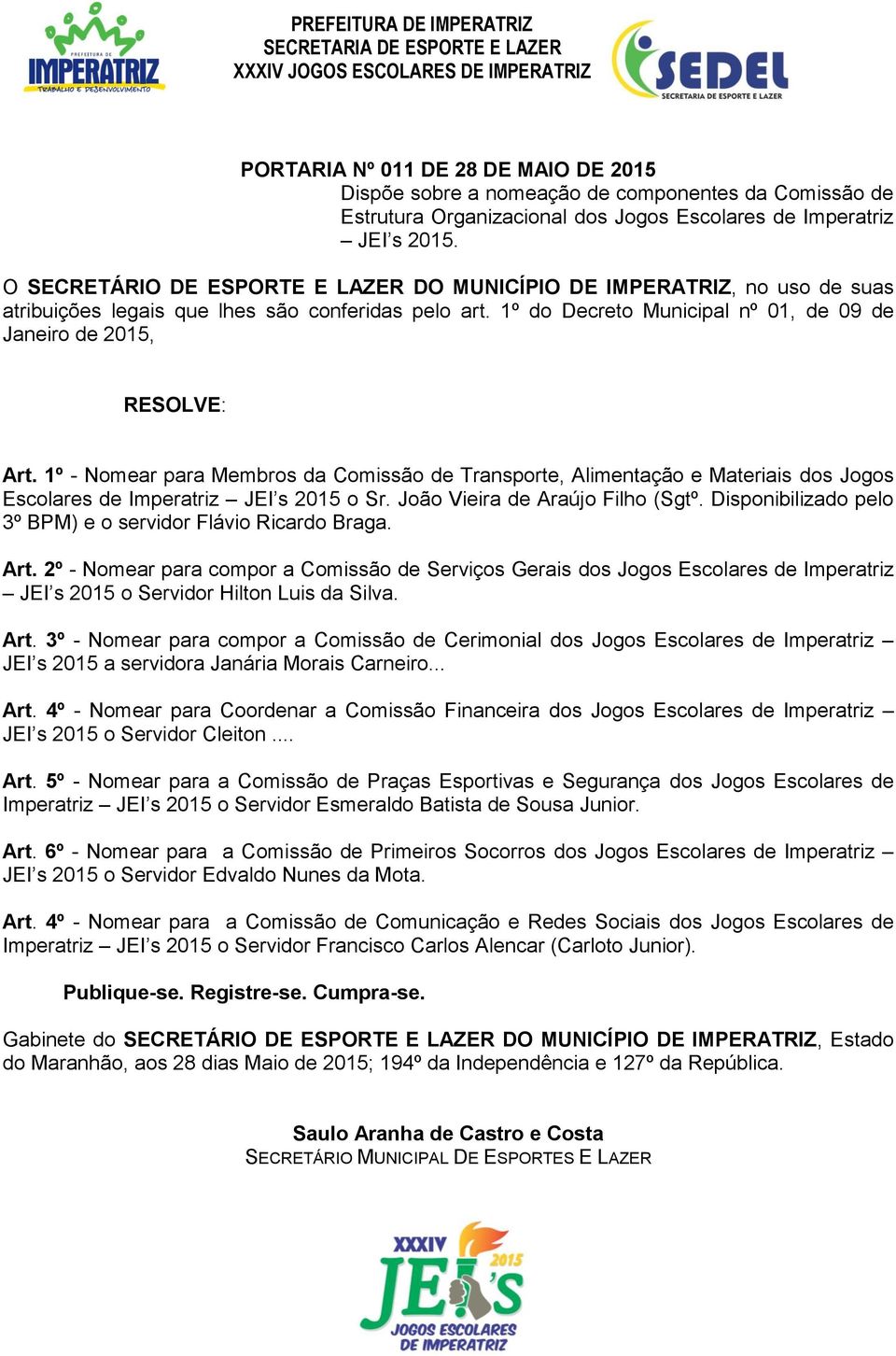 1º - Nomear para Membros da Comissão de Transporte, Alimentação e Materiais dos Jogos Escolares de Imperatriz JEI s 2015 o Sr. João Vieira de Araújo Filho (Sgtº.