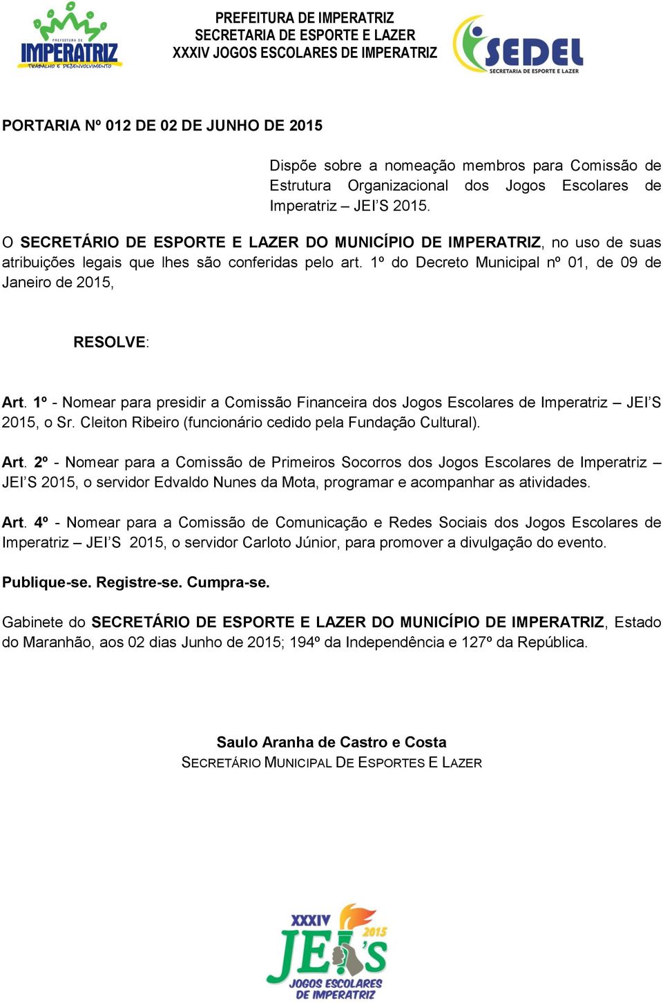 1º - Nomear para presidir a Comissão Financeira dos Jogos Escolares de Imperatriz JEI S 2015, o Sr. Cleiton Ribeiro (funcionário cedido pela Fundação Cultural). Art.