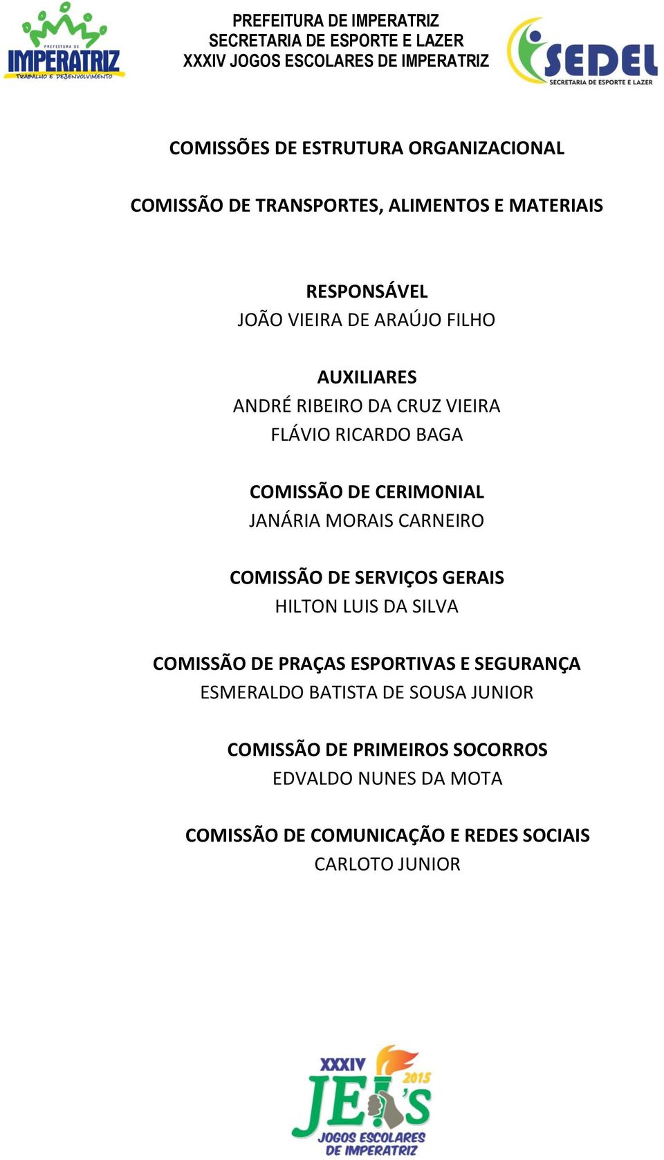 CARNEIRO COMISSÃO DE SERVIÇOS GERAIS HILTON LUIS DA SILVA COMISSÃO DE PRAÇAS ESPORTIVAS E SEGURANÇA ESMERALDO