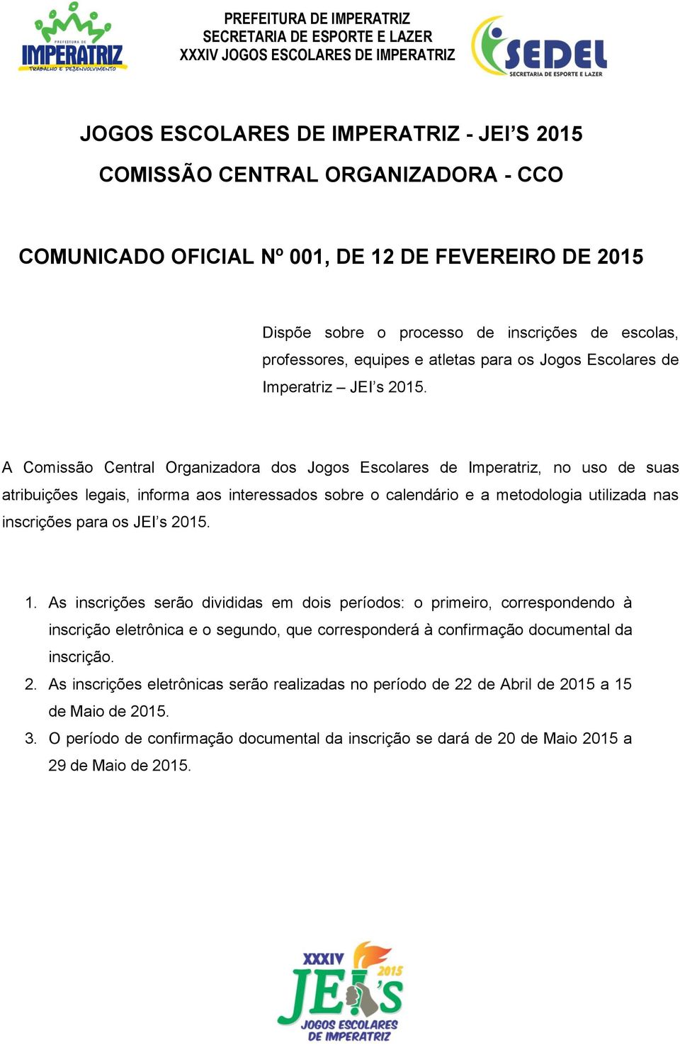 A Comissão Central Organizadora dos Jogos Escolares de Imperatriz, no uso de suas atribuições legais, informa aos interessados sobre o calendário e a metodologia utilizada nas inscrições para os JEI