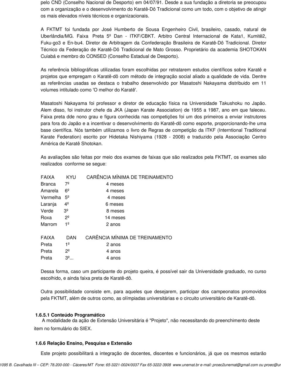 A FKTMT foi fundada por José Humberto de Sousa Engenheiro Civil, brasileiro, casado, natural de Uberlândia/MG. Faixa Preta 5º Dan - ITKF/CBKT.