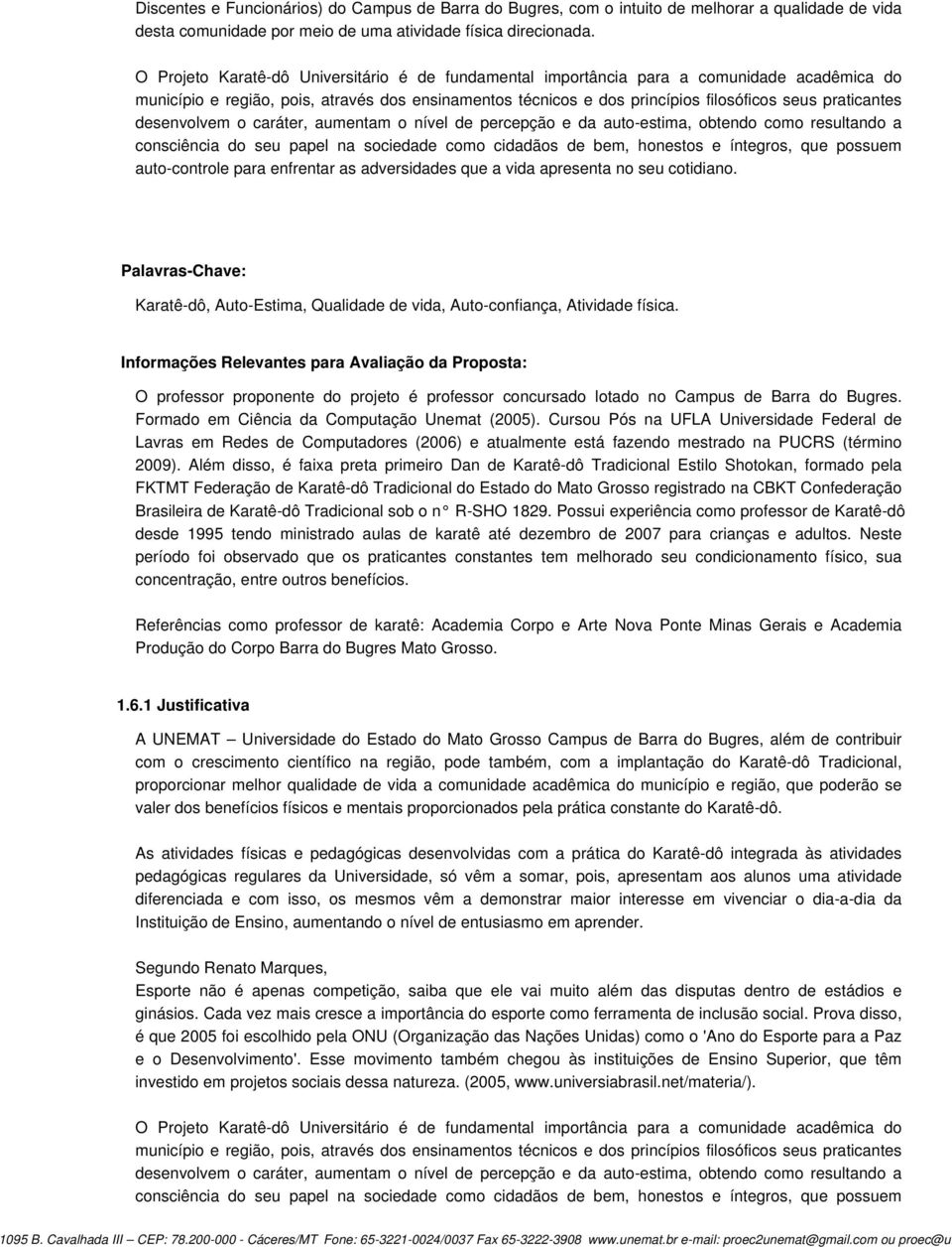 desenvolvem o caráter, aumentam o nível de percepção e da auto-estima, obtendo como resultando a consciência do seu papel na sociedade como cidadãos de bem, honestos e íntegros, que possuem