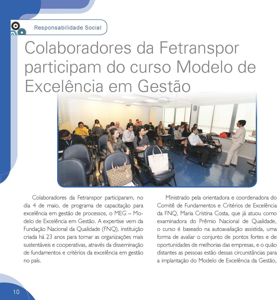 A expertise vem da Fundação Nacional da Qualidade (FNQ), instituição criada há 23 anos para tornar as organizações mais sustentáveis e cooperativas, através da disseminação de fundamentos e critérios