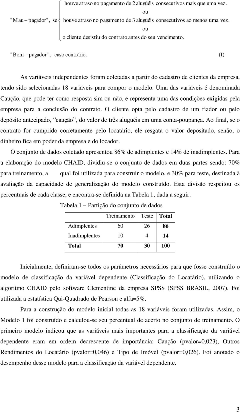 (1) As variáveis independentes foram coletadas a partir do cadastro de clientes da empresa, tendo sido selecionadas 18 variáveis para compor o modelo.