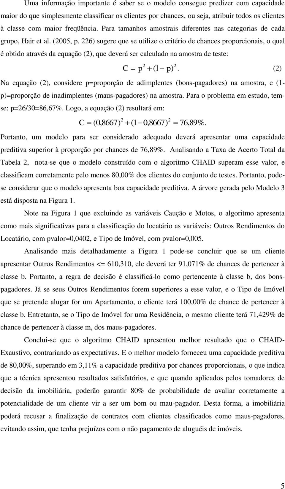 6) sugere que se utilize o critério de chances proporcionais, o qual é obtido através da equação (), que deverá ser calculado na amostra de teste: C p ( 1 p).