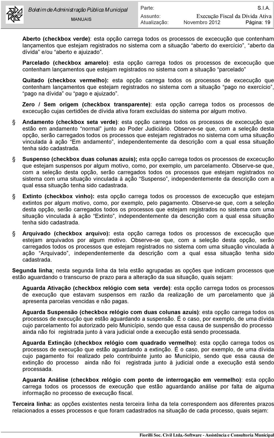 Parcelado (checkbox amarelo): esta opção carrega todos os processos de excecução que contenham lançamentos que estejam registrados no sistema com a situação parcelado Quitado (checkbox vermelho):