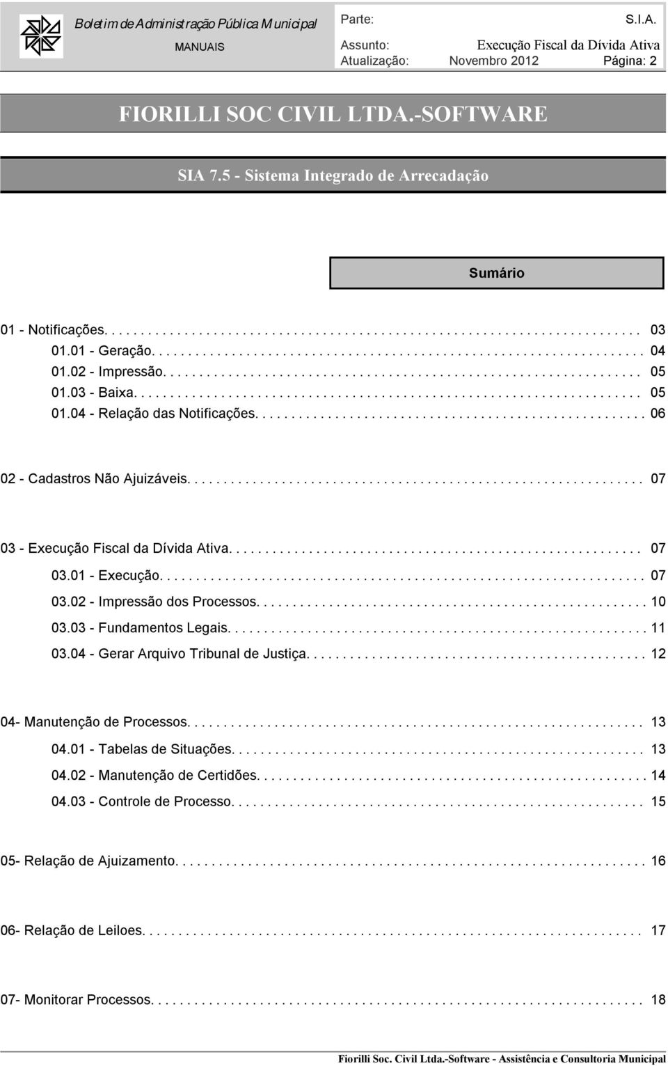 .. 10 03.03 - Fundamentos Legais... 11 03.04 - Gerar Arquivo Tribunal de Justiça...12 04- Manutenção de Processos... 13 04.01 - Tabelas de Situações... 13 04.02 - Manutenção de Certidões.