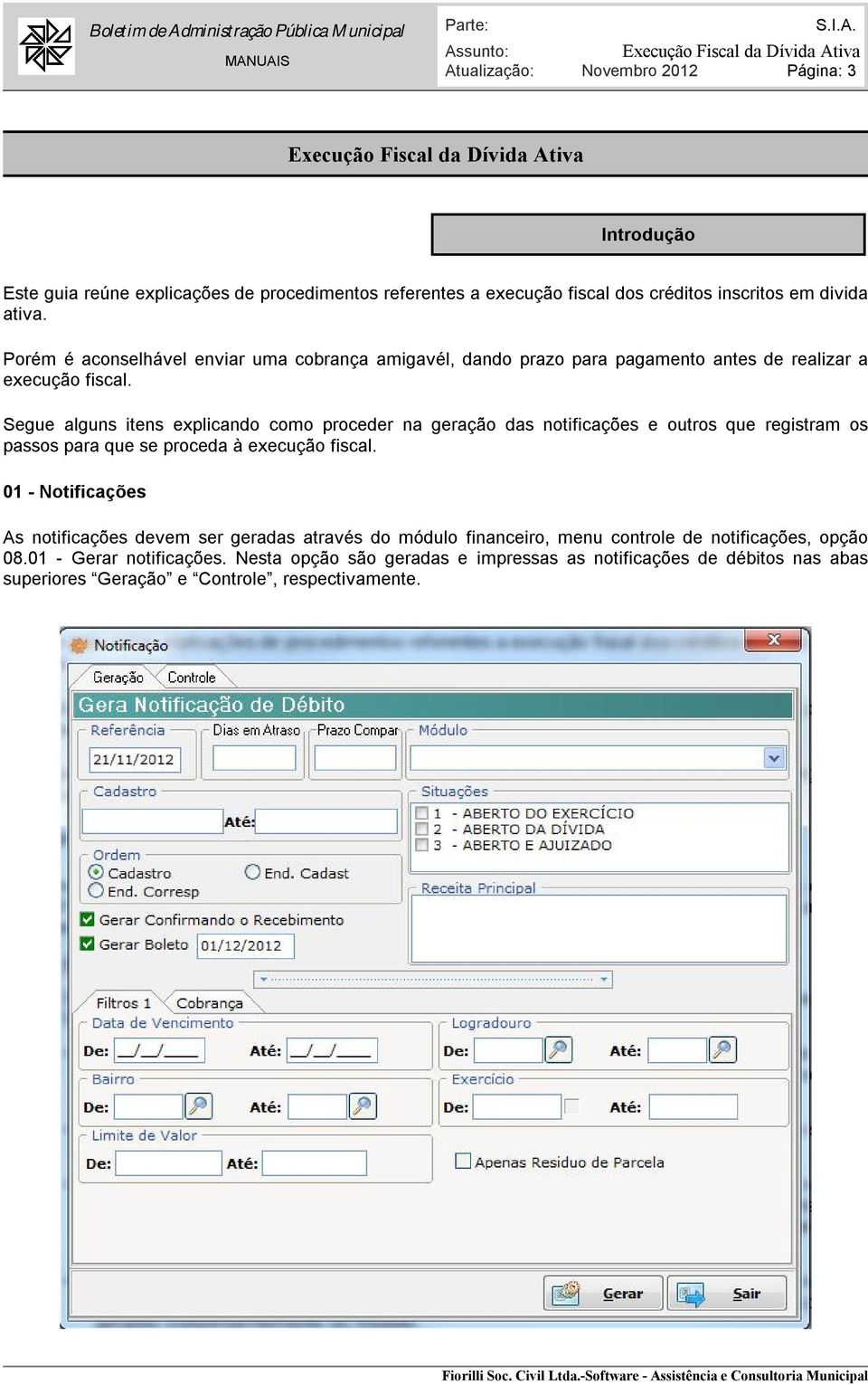 Segue alguns itens explicando como proceder na geração das notificações e outros que registram os passos para que se proceda à execução fiscal.