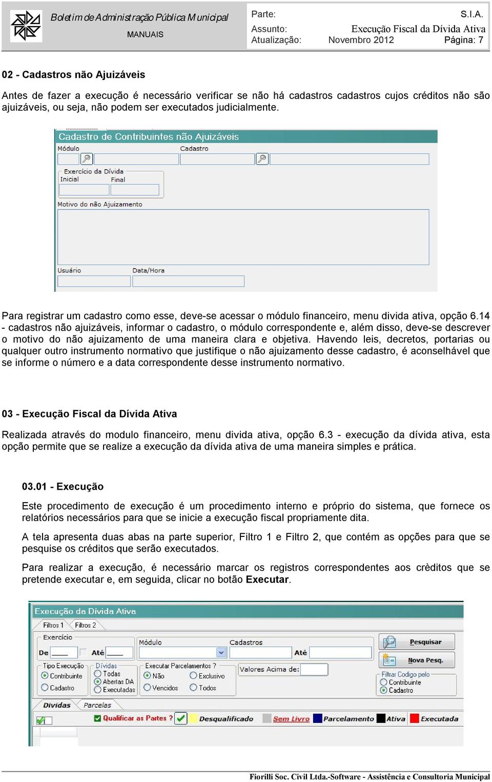 14 - cadastros não ajuizáveis, informar o cadastro, o módulo correspondente e, além disso, deve-se descrever o motivo do não ajuizamento de uma maneira clara e objetiva.