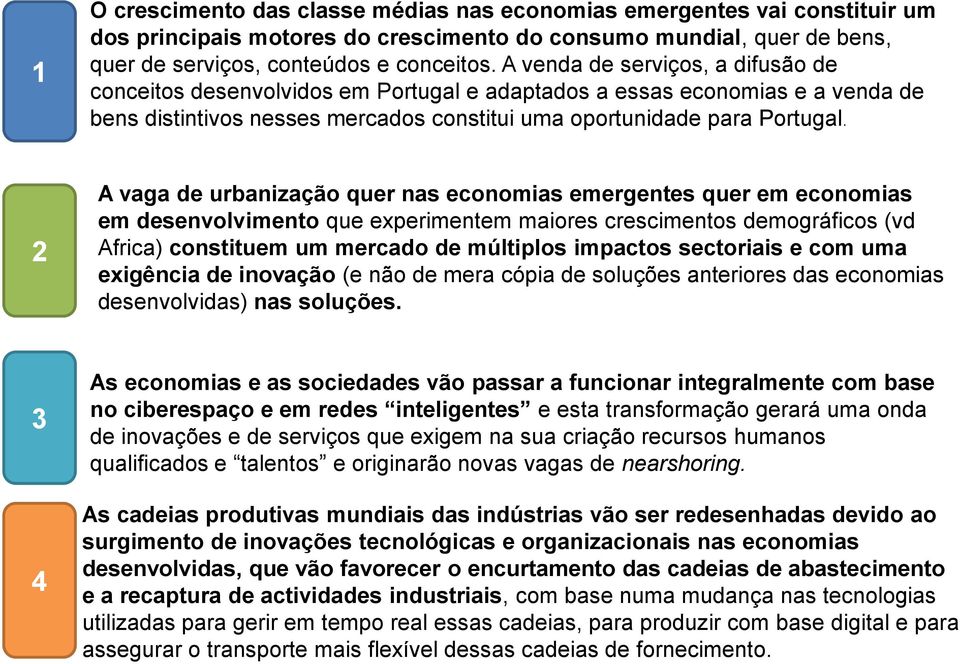 2 A vaga de urbanização quer nas economias emergentes quer em economias em desenvolvimento que experimentem maiores crescimentos demográficos (vd Africa) constituem um mercado de múltiplos impactos