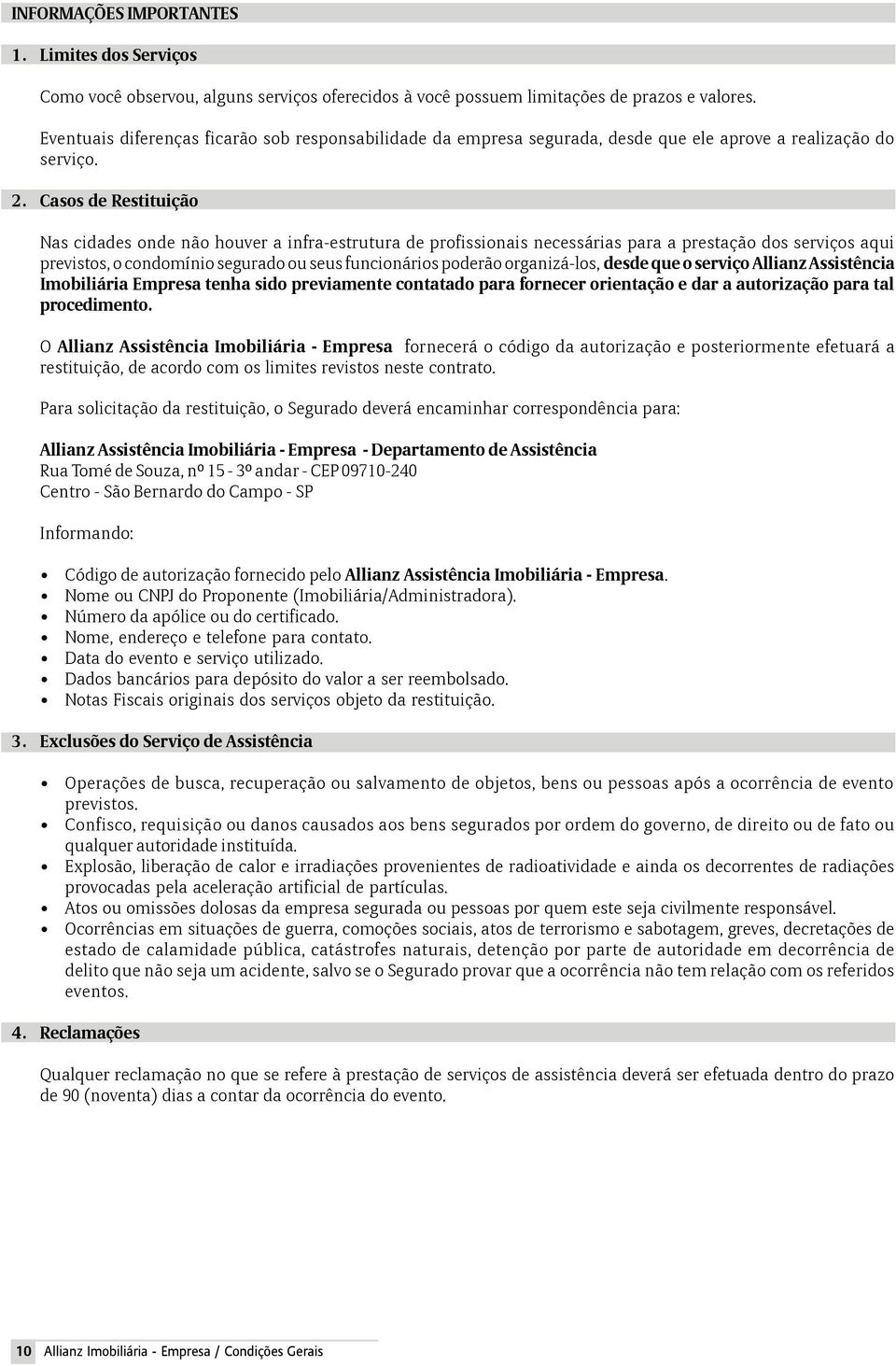 Casos de Restituição Nas cidades onde não houver a infra-estrutura de profissionais necessárias para a prestação dos serviços aqui previstos, o condomínio segurado ou seus funcionários poderão