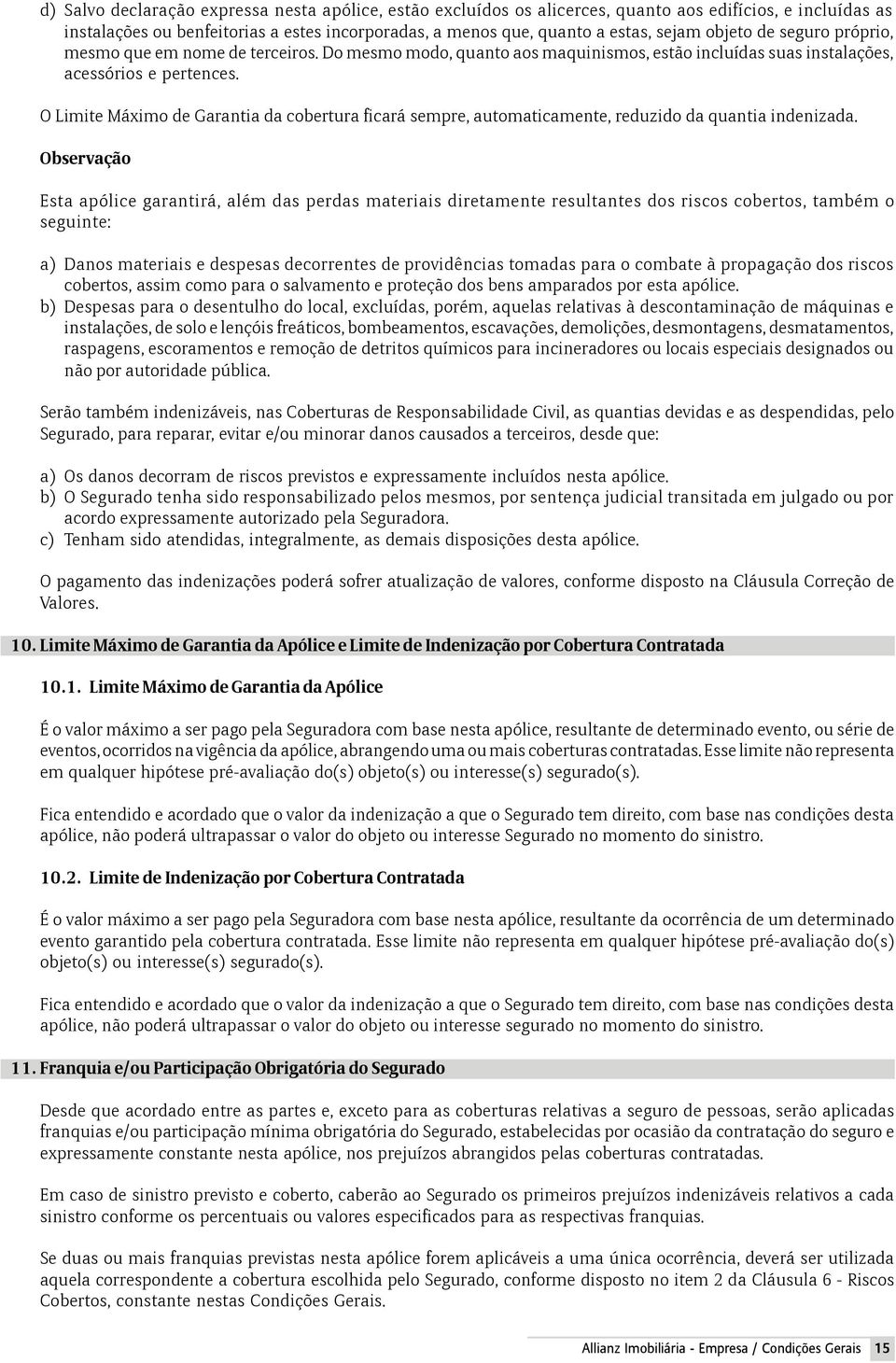 O Limite Máximo de Garantia da cobertura ficará sempre, automaticamente, reduzido da quantia indenizada.