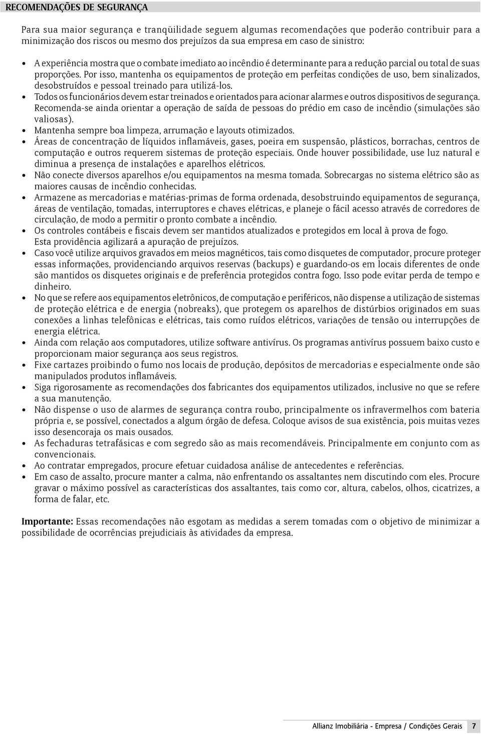 Por isso, mantenha os equipamentos de proteção em perfeitas condições de uso, bem sinalizados, desobstruídos e pessoal treinado para utilizá-los.