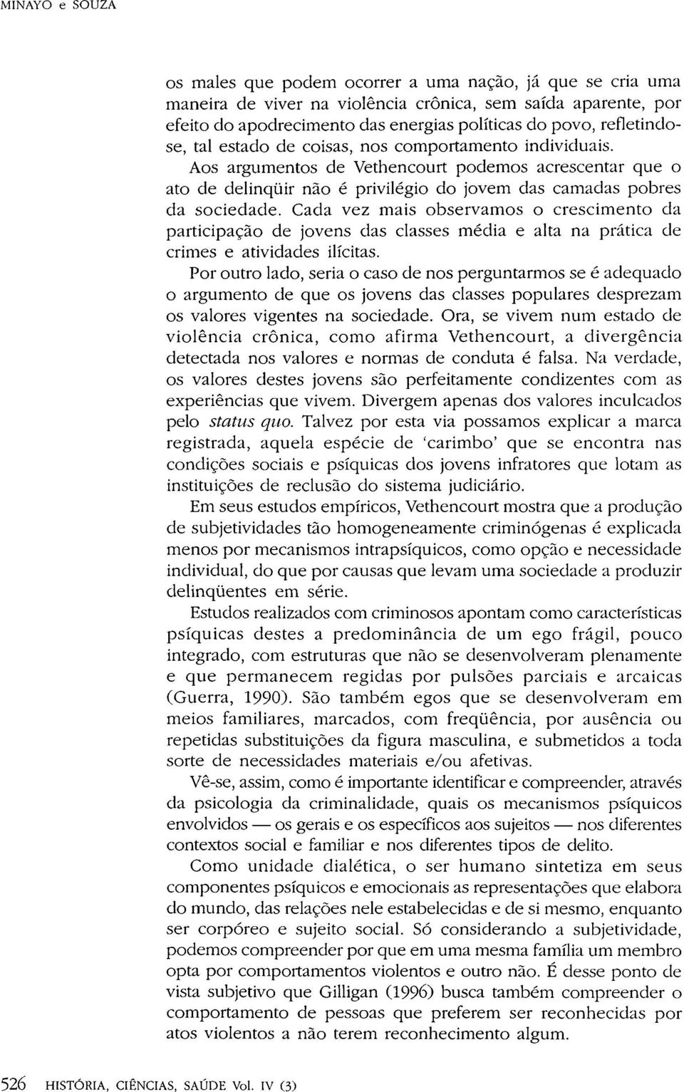 Cada vez mais observamos o crescimento da participação de jovens das classes média e alta na prática cie crimes e atividades ilícitas.