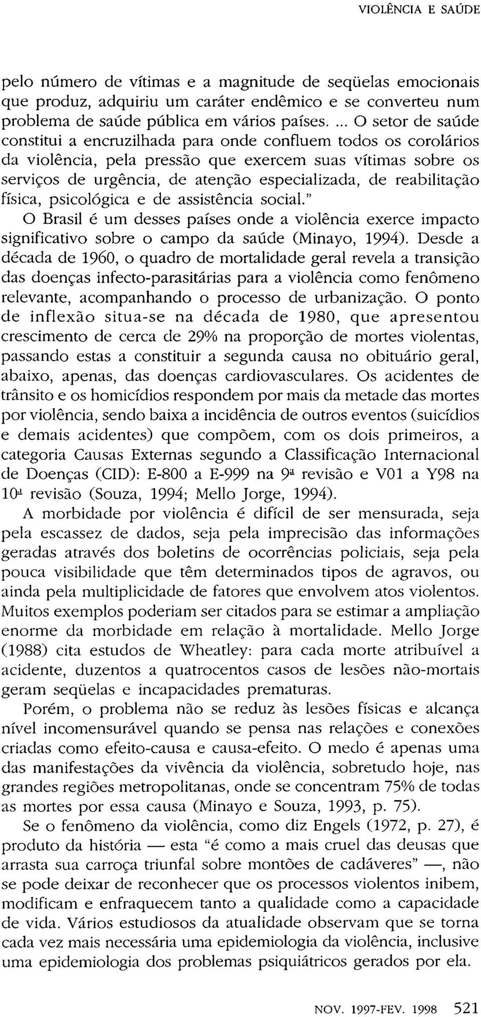 reabilitação física, psicológica e de assistência social." O Brasil é um desses países onde a violência exerce impacto significativo sobre o campo da saúde (Minayo, 1994).