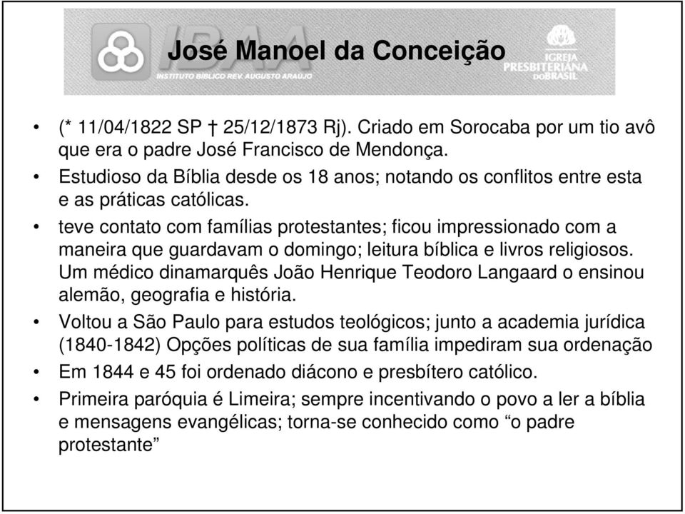 teve contato com famílias protestantes; ficou impressionado com a maneira que guardavam o domingo; leitura bíblica e livros religiosos.