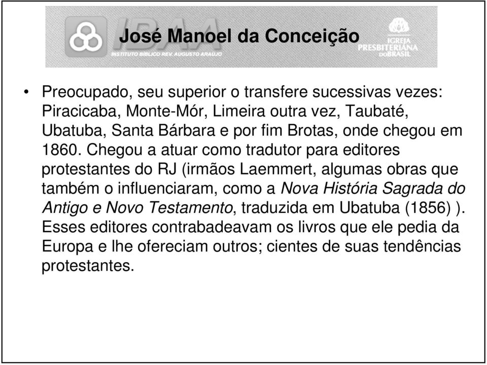 Chegou a atuar como tradutor para editores protestantes do RJ (irmãos Laemmert, algumas obras que também o influenciaram, como