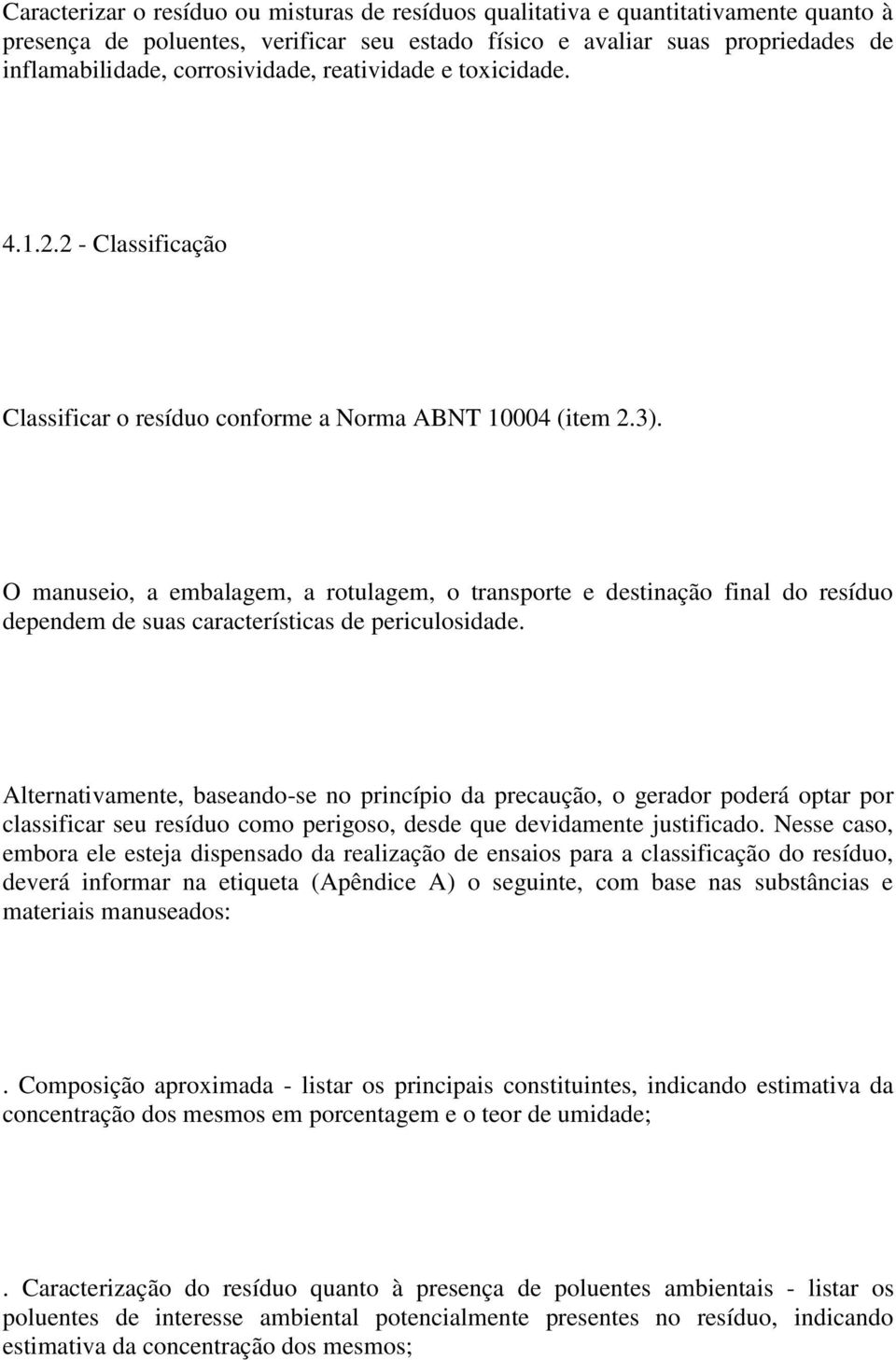 O manuseio, a embalagem, a rotulagem, o transporte e destinação final do resíduo dependem de suas características de periculosidade.