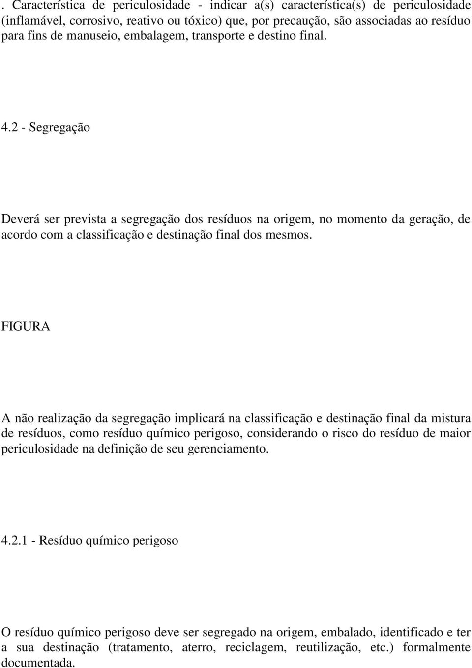 FIGURA A não realização da segregação implicará na classificação e destinação final da mistura de resíduos, como resíduo químico perigoso, considerando o risco do resíduo de maior periculosidade na