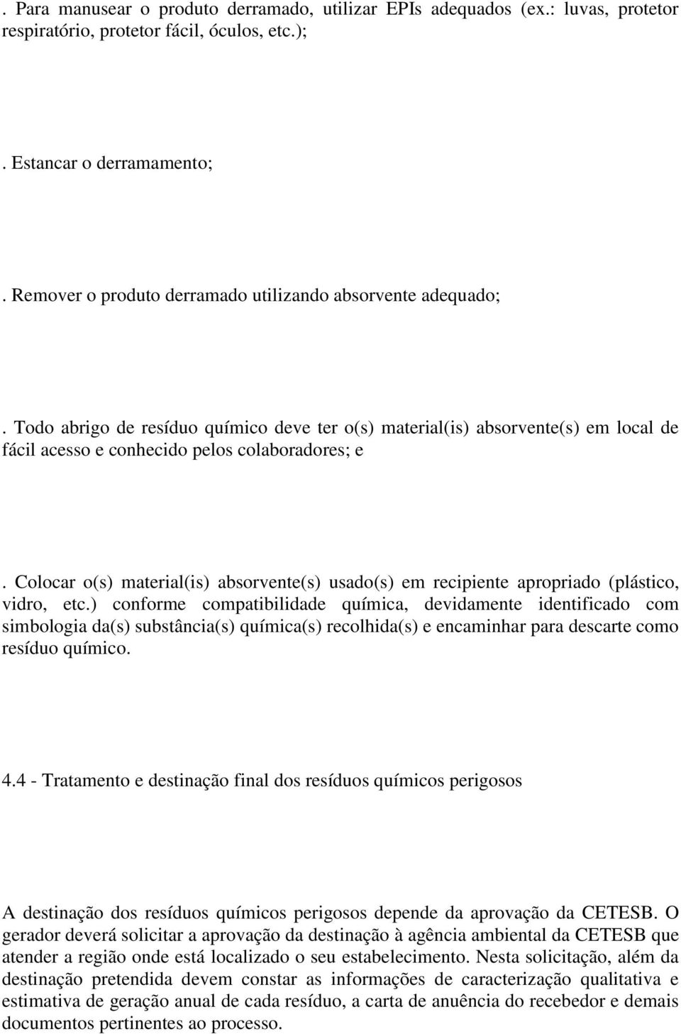 Colocar o(s) material(is) absorvente(s) usado(s) em recipiente apropriado (plástico, vidro, etc.