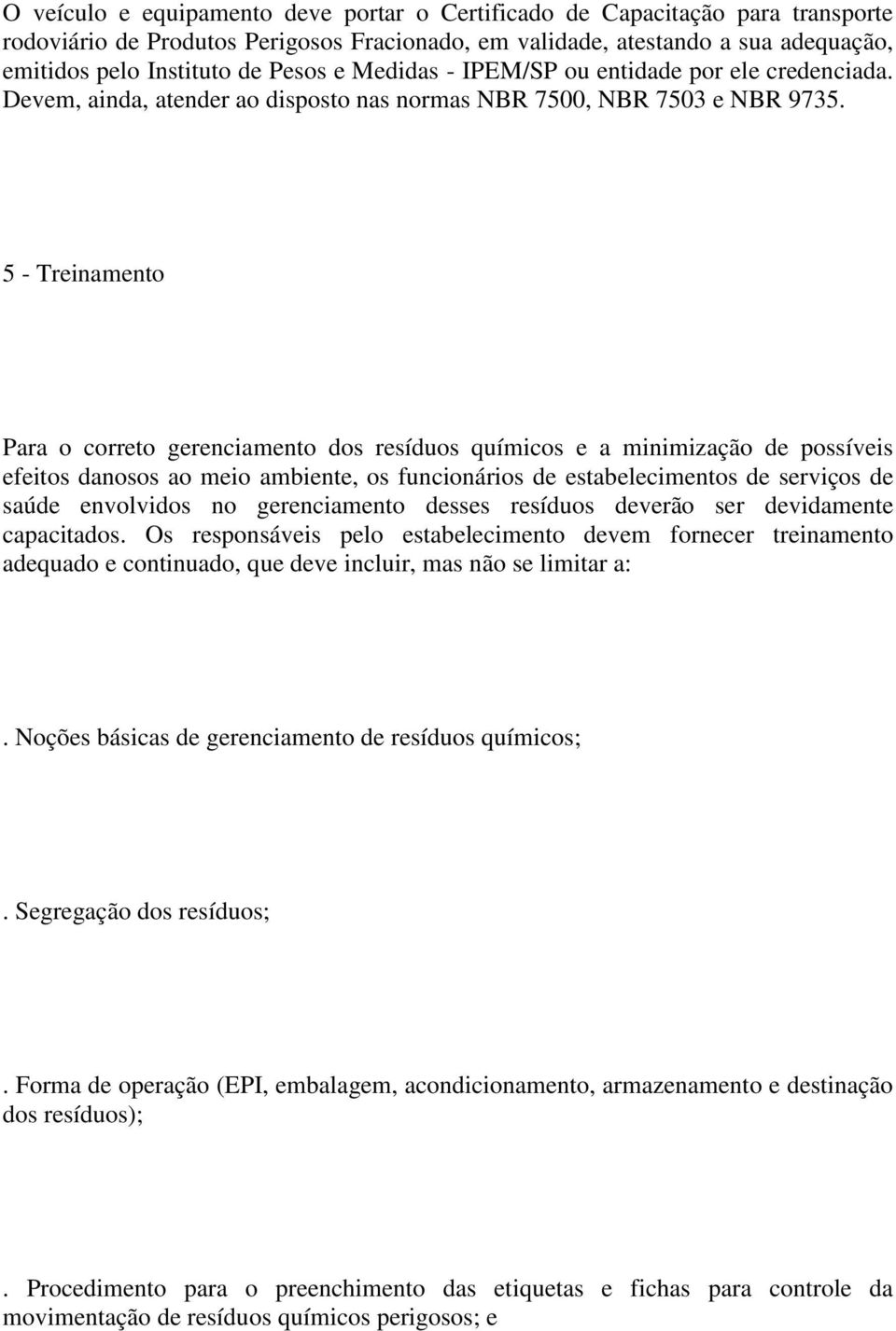 5 - Treinamento Para o correto gerenciamento dos resíduos químicos e a minimização de possíveis efeitos danosos ao meio ambiente, os funcionários de estabelecimentos de serviços de saúde envolvidos