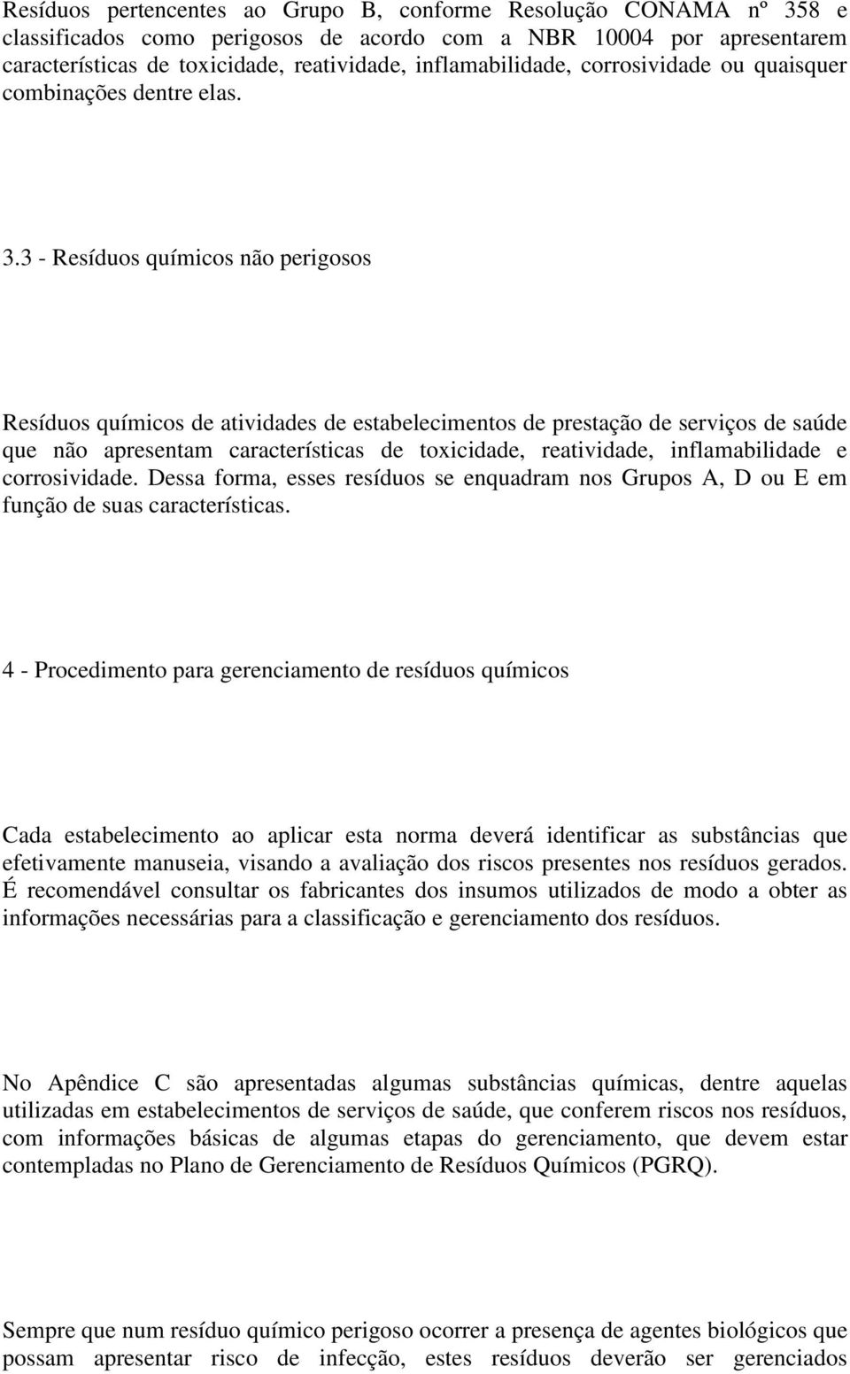 3 - Resíduos químicos não perigosos Resíduos químicos de atividades de estabelecimentos de prestação de serviços de saúde que não apresentam características de toxicidade, reatividade,