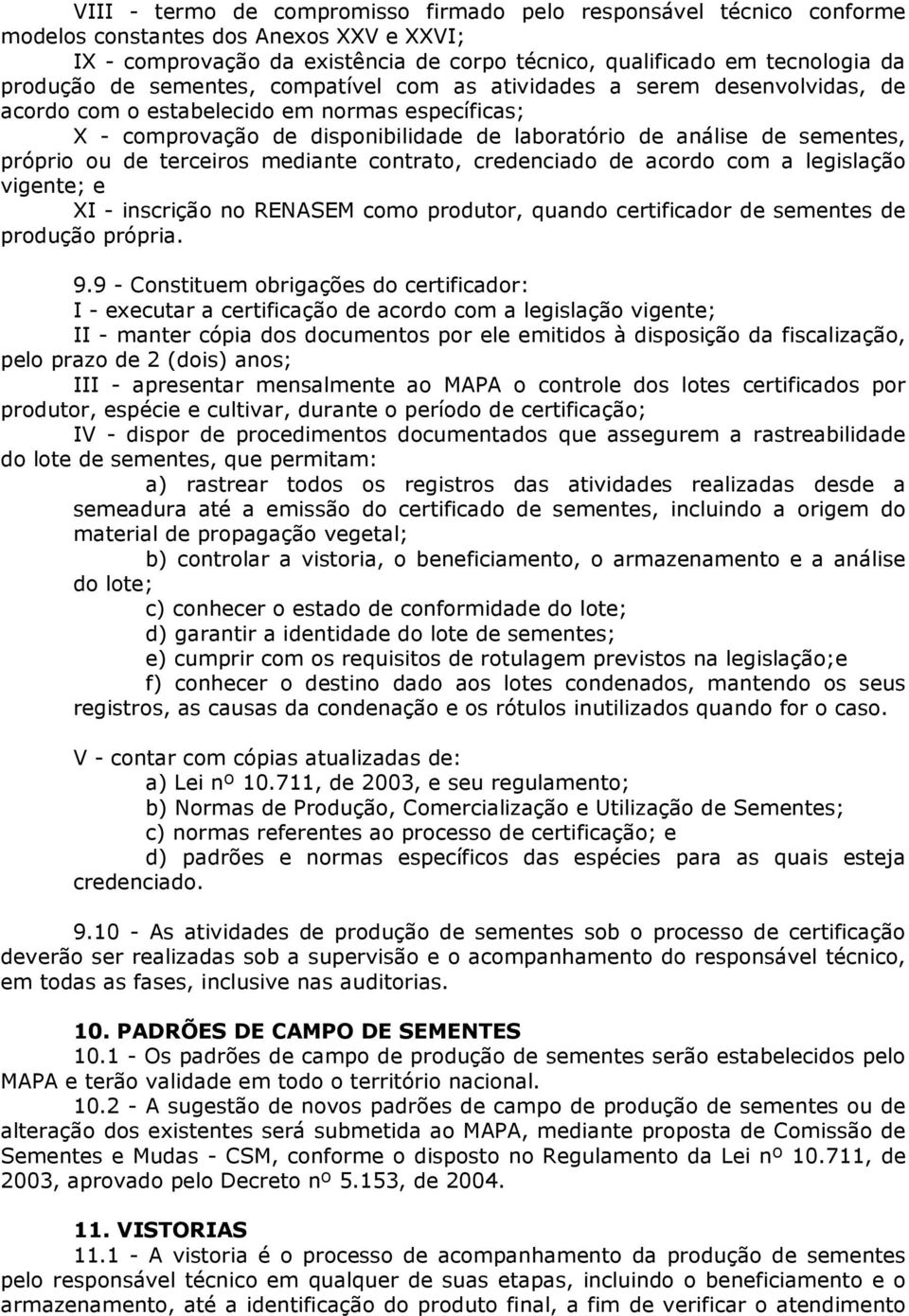 ou de terceiros mediante contrato, credenciado de acordo com a legislação vigente; e XI - inscrição no RENASEM como produtor, quando certificador de sementes de produção própria. 9.