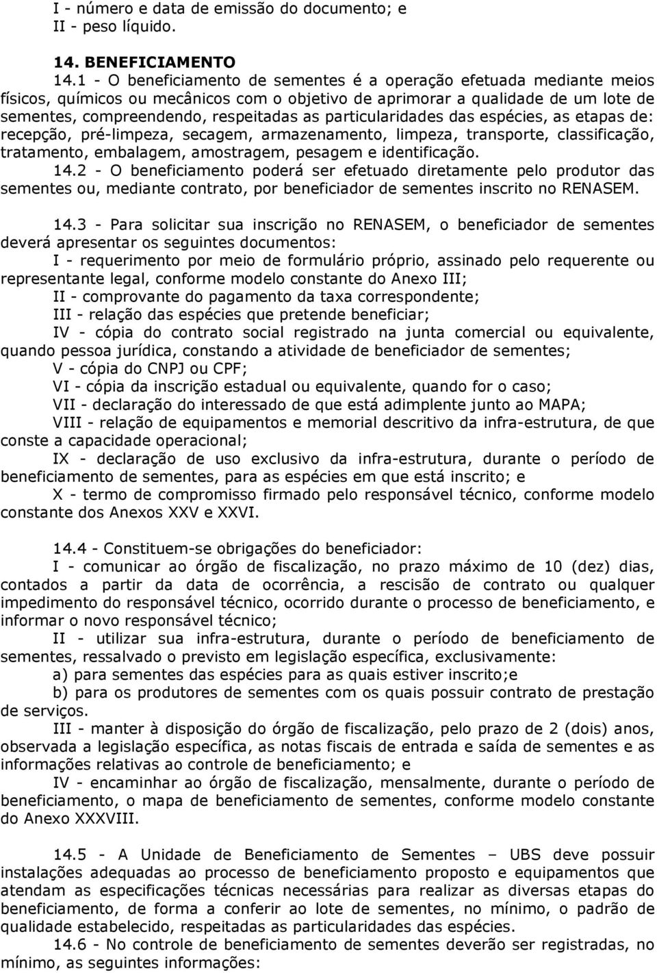 particularidades das espécies, as etapas de: recepção, pré-limpeza, secagem, armazenamento, limpeza, transporte, classificação, tratamento, embalagem, amostragem, pesagem e identificação. 14.