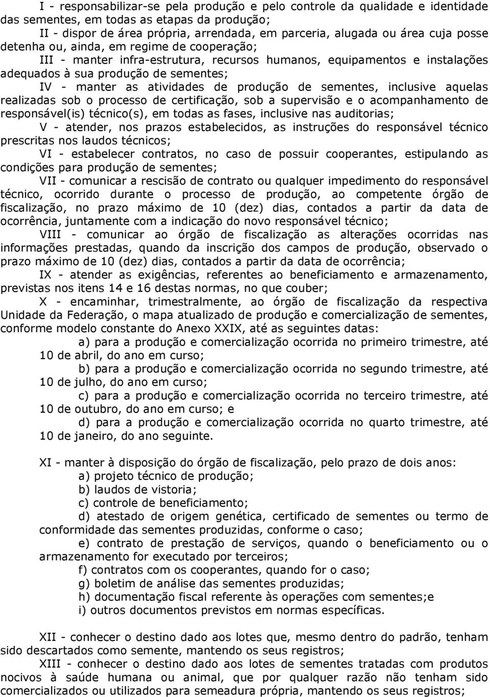 produção de sementes, inclusive aquelas realizadas sob o processo de certificação, sob a supervisão e o acompanhamento de responsável(is) técnico(s), em todas as fases, inclusive nas auditorias; V -