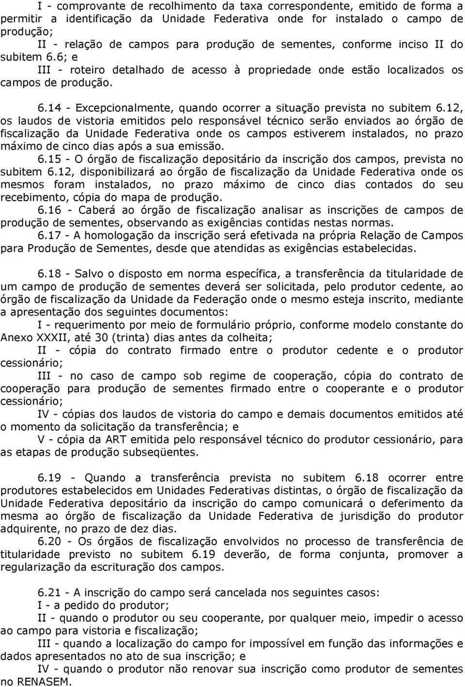 12, os laudos de vistoria emitidos pelo responsável técnico serão enviados ao órgão de fiscalização da Unidade Federativa onde os campos estiverem instalados, no prazo máximo de cinco dias após a sua